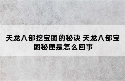 天龙八部挖宝图的秘诀 天龙八部宝图秘匣是怎么回事